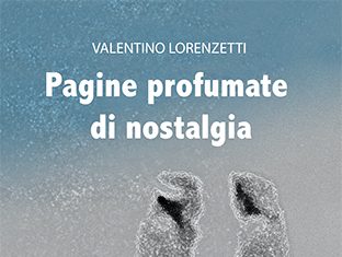 Libri: Valentino Lorenzetti pubblica “Pagine profumate di nostalgia”